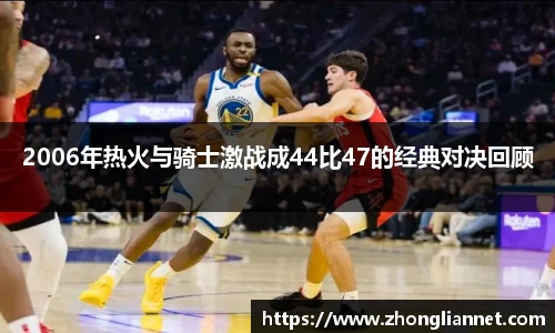 2006年热火与骑士激战成44比47的经典对决回顾